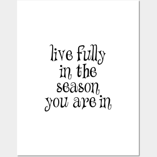 Live fully in the season you are in Posters and Art